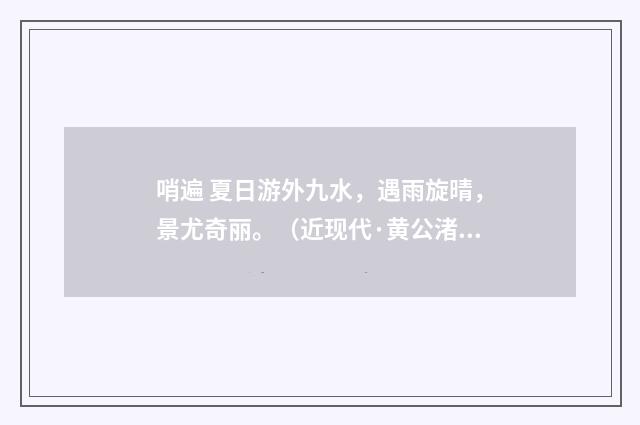 哨遍 夏日游外九水，遇雨旋晴，景尤奇丽。（近现代·黄公渚）释义及解释