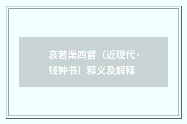 哀若渠四首（近现代·钱钟书）释义及解释