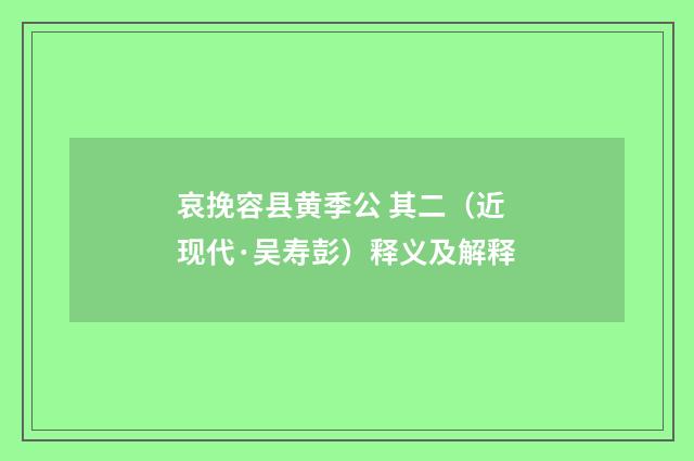 哀挽容县黄季公 其二（近现代·吴寿彭）释义及解释