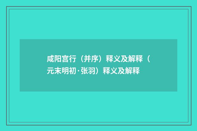 咸阳宫行（并序）释义及解释（元末明初·张羽）释义及解释