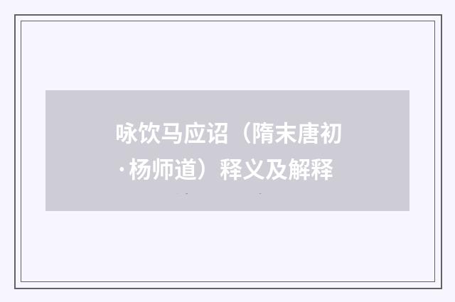 咏饮马应诏（隋末唐初·杨师道）释义及解释