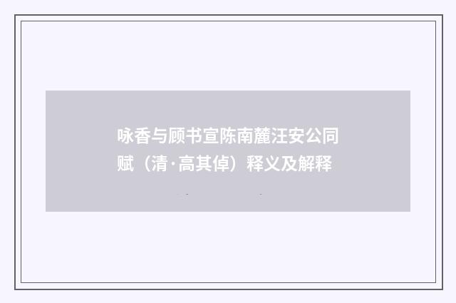 咏香与顾书宣陈南麓汪安公同赋（清·高其倬）释义及解释