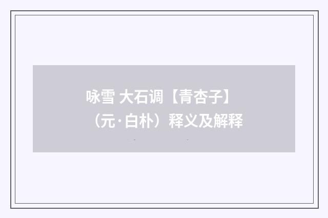 咏雪 大石调【青杏子】（元·白朴）释义及解释