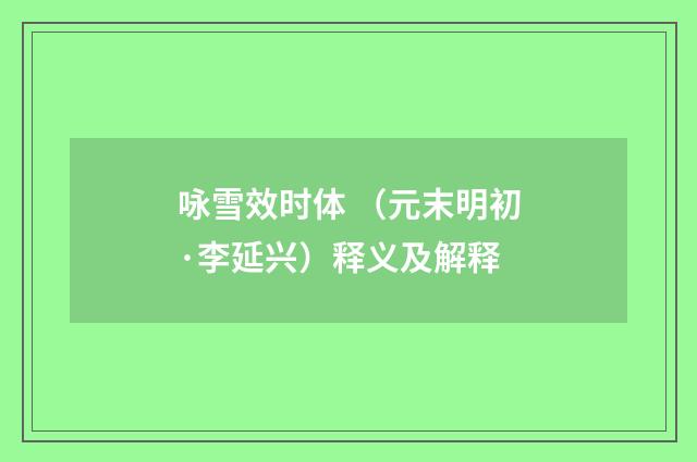 咏雪效时体 （元末明初·李延兴）释义及解释