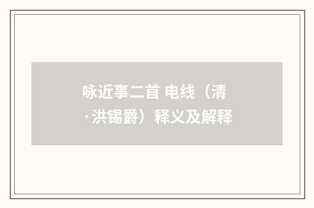 咏近事二首 电线（清·洪锡爵）释义及解释