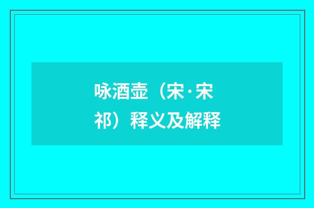 咏酒壶（宋·宋祁）释义及解释