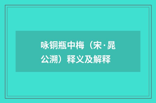 咏铜瓶中梅（宋·晁公溯）释义及解释