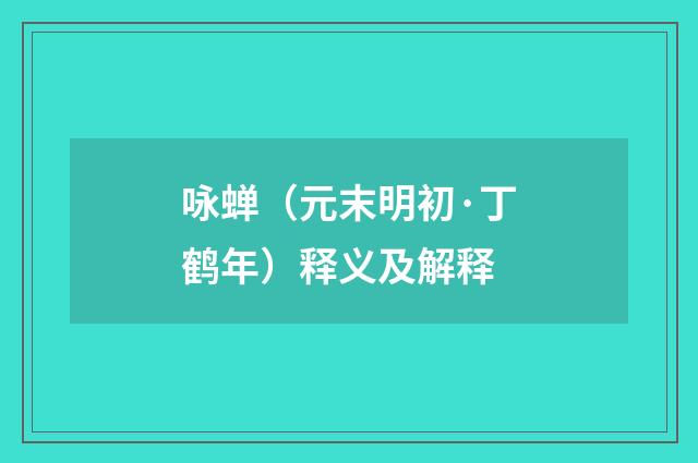 咏蝉（元末明初·丁鹤年）释义及解释