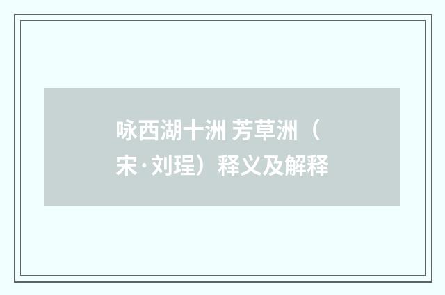 咏西湖十洲 芳草洲（宋·刘珵）释义及解释