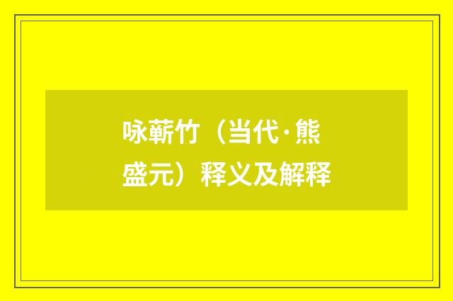 咏蕲竹（当代·熊盛元）释义及解释