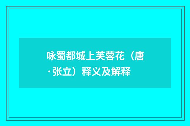 咏蜀都城上芙蓉花（唐·张立）释义及解释