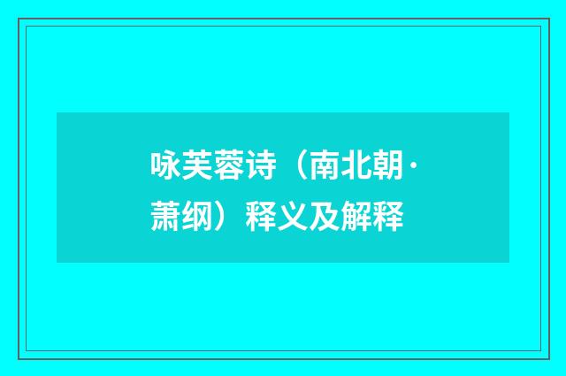 咏芙蓉诗（南北朝·萧纲）释义及解释