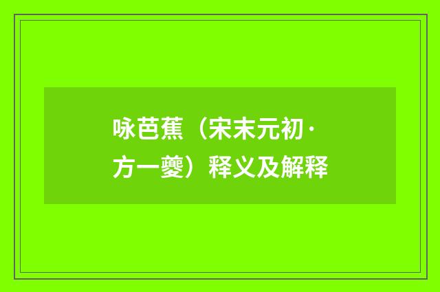 咏芭蕉（宋末元初·方一夔）释义及解释