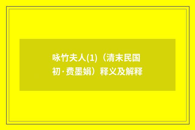 咏竹夫人(1)（清末民国初·费墨娟）释义及解释