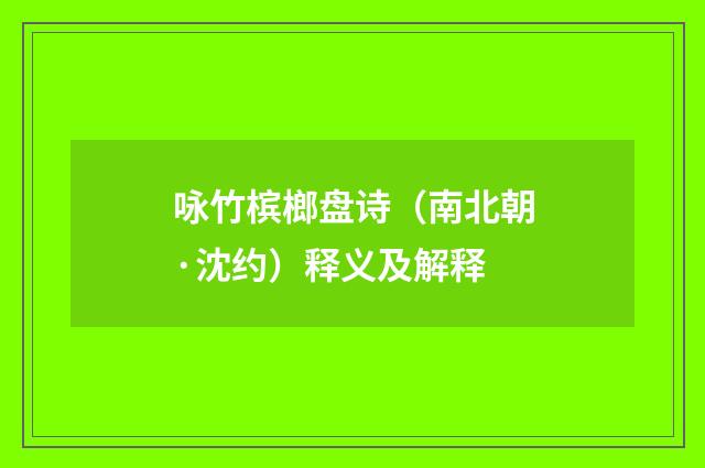 咏竹槟榔盘诗（南北朝·沈约）释义及解释