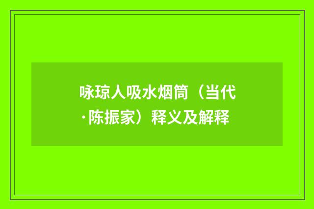 咏琼人吸水烟筒（当代·陈振家）释义及解释