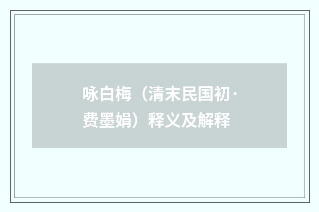 咏白梅（清末民国初·费墨娟）释义及解释