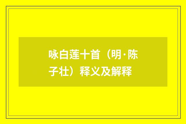 咏白莲十首（明·陈子壮）释义及解释