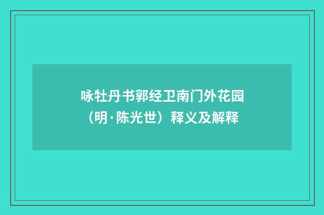 咏牡丹书郭经卫南门外花园（明·陈光世）释义及解释