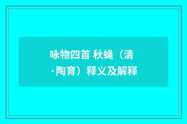 咏物四首 秋蝇（清·陶育）释义及解释