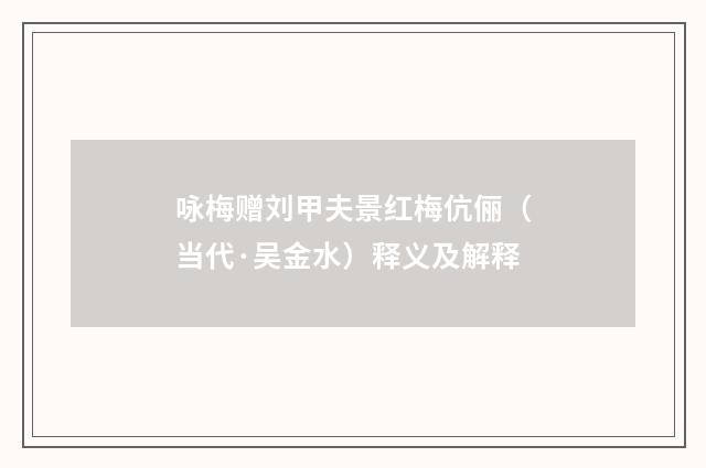 咏梅赠刘甲夫景红梅伉俪（当代·吴金水）释义及解释