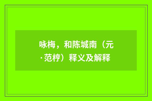 咏梅，和陈城南（元·范梈）释义及解释