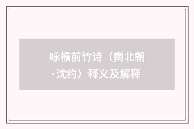 咏檐前竹诗（南北朝·沈约）释义及解释