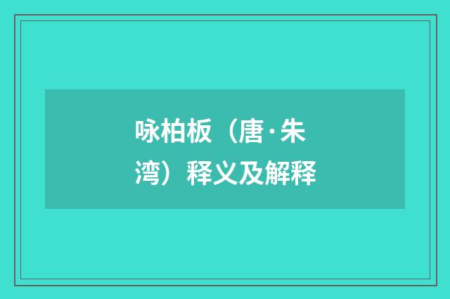 咏柏板（唐·朱湾）释义及解释