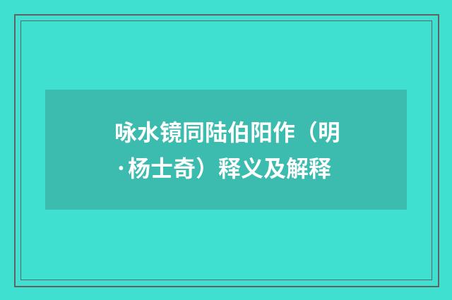 咏水镜同陆伯阳作（明·杨士奇）释义及解释