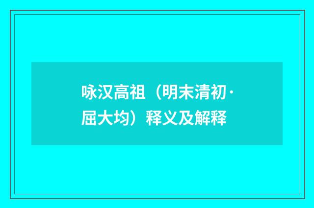 咏汉高祖（明末清初·屈大均）释义及解释