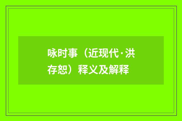 咏时事（近现代·洪存恕）释义及解释