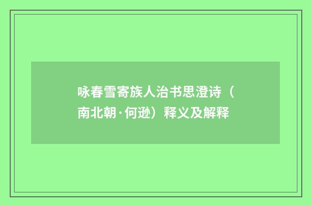 咏春雪寄族人治书思澄诗（南北朝·何逊）释义及解释
