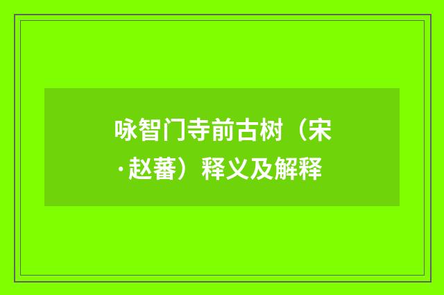 咏智门寺前古树（宋·赵蕃）释义及解释