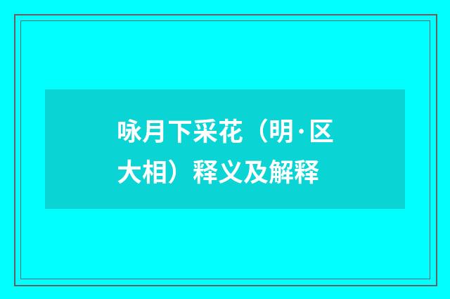 咏月下采花（明·区大相）释义及解释