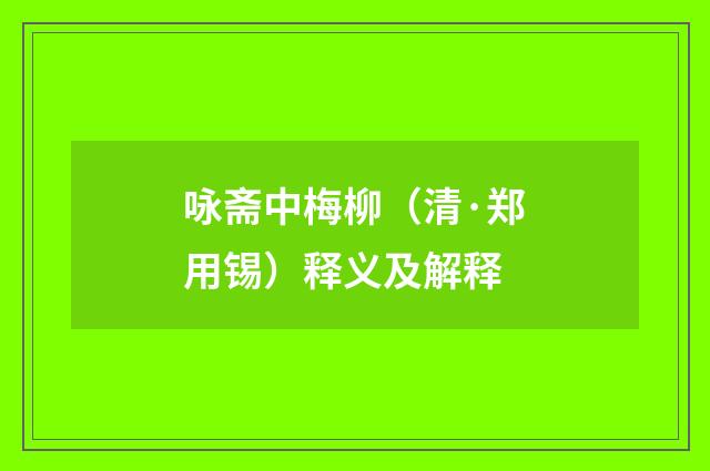 咏斋中梅柳（清·郑用锡）释义及解释