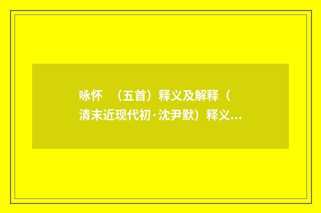 咏怀 （五首）释义及解释（清末近现代初·沈尹默）释义及解释