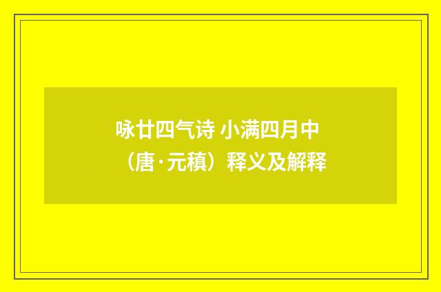 咏廿四气诗 小满四月中（唐·元稹）释义及解释