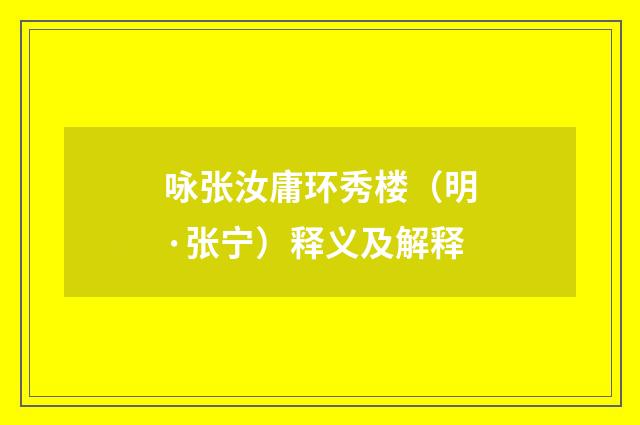 咏张汝庸环秀楼（明·张宁）释义及解释