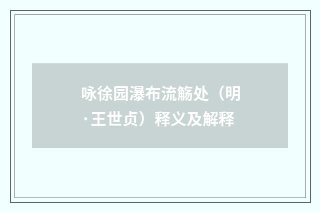 咏徐园瀑布流觞处（明·王世贞）释义及解释