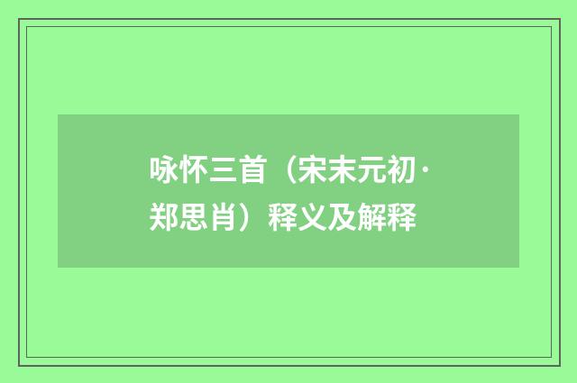 咏怀三首（宋末元初·郑思肖）释义及解释