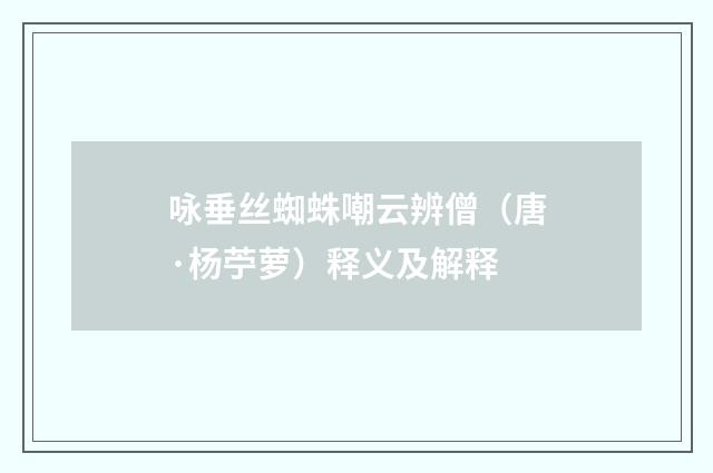 咏垂丝蜘蛛嘲云辨僧（唐·杨苧萝）释义及解释