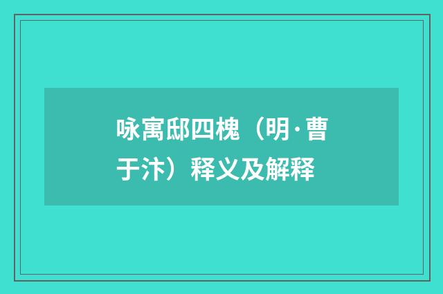咏寓邸四槐（明·曹于汴）释义及解释