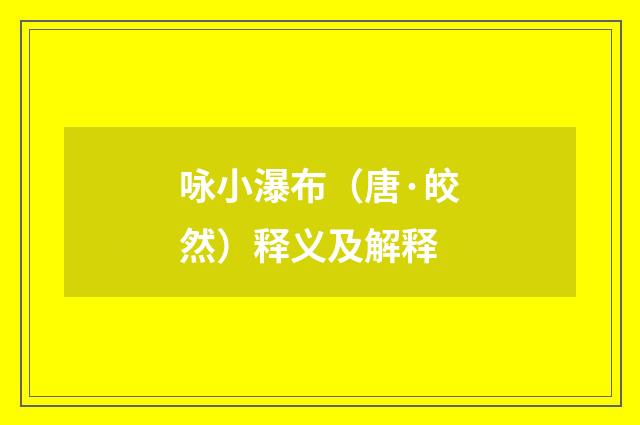 咏小瀑布（唐·皎然）释义及解释