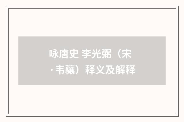 咏唐史 李光弼（宋·韦骧）释义及解释