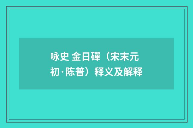 咏史 金日磾（宋末元初·陈普）释义及解释