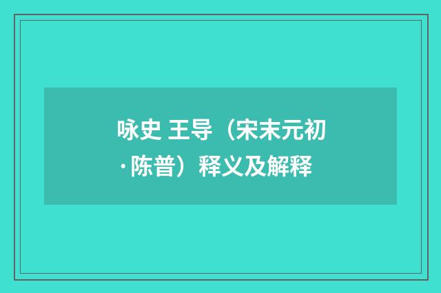 咏史 王导（宋末元初·陈普）释义及解释
