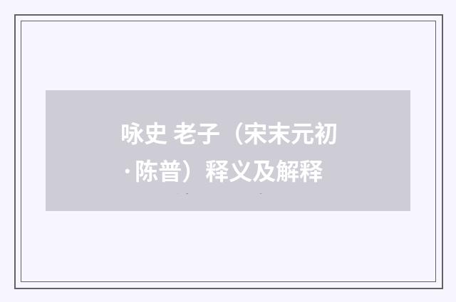 咏史 老子（宋末元初·陈普）释义及解释