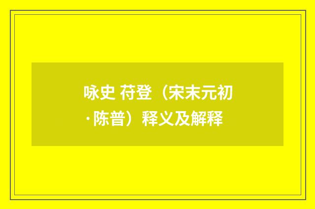咏史 苻登（宋末元初·陈普）释义及解释