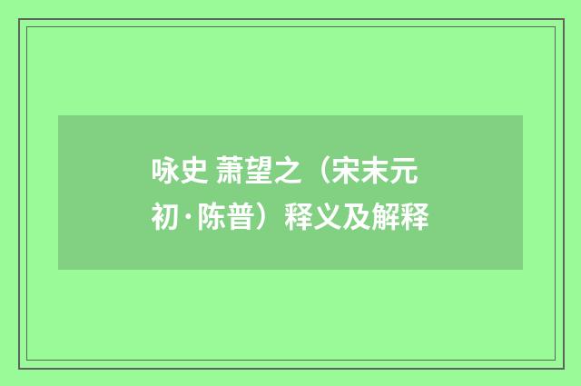 咏史 萧望之（宋末元初·陈普）释义及解释