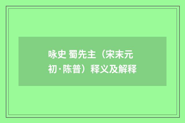 咏史 蜀先主（宋末元初·陈普）释义及解释